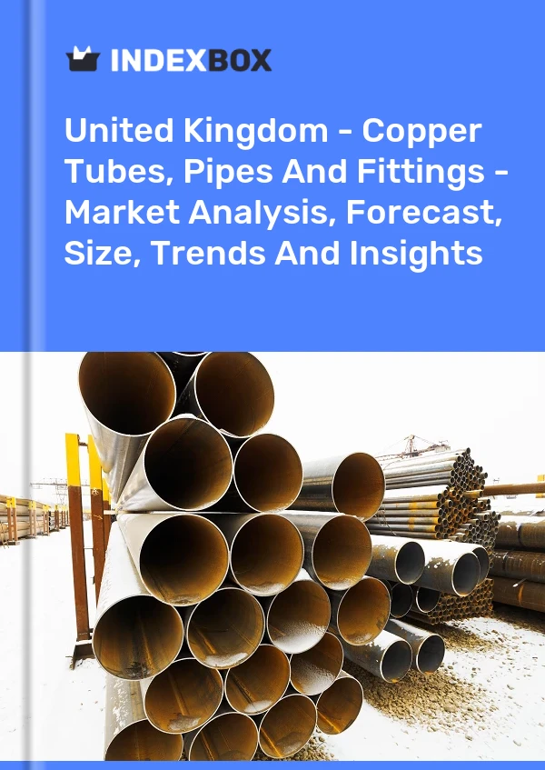 United Kingdom - Copper Tubes, Pipes And Fittings - Market Analysis, Forecast, Size, Trends And Insights