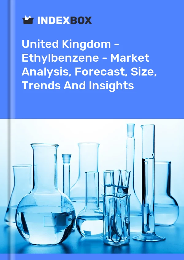 Bildiri Birleşik Krallık - Ethylbenzene - Pazar Analizi, Tahmin, Boyut, Eğilimler ve Öngörüler for 499$