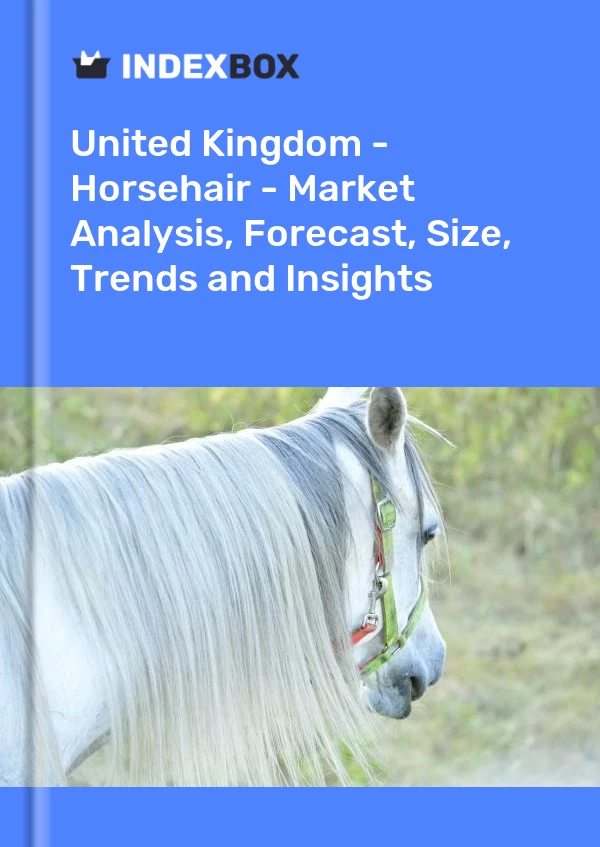 United Kingdom - Horsehair - Market Analysis, Forecast, Size, Trends and Insights