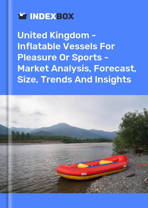 United Kingdom - Inflatable Vessels For Pleasure Or Sports - Market Analysis, Forecast, Size, Trends And Insights