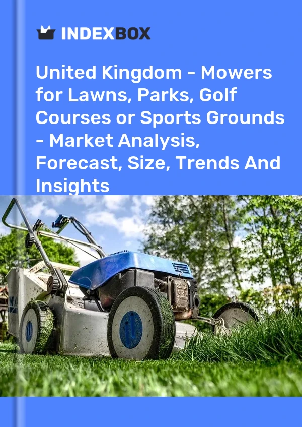 United Kingdom - Mowers for Lawns, Parks, Golf Courses or Sports Grounds - Market Analysis, Forecast, Size, Trends And Insights