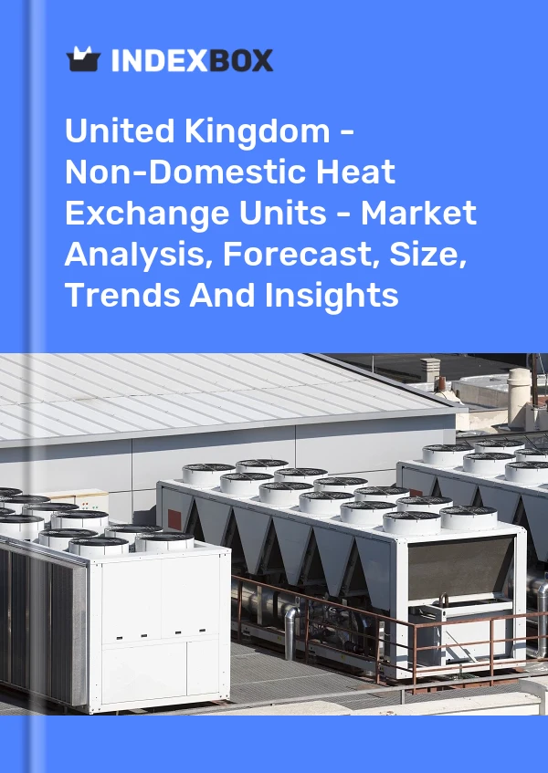 Report United Kingdom - Non-Domestic Heat Exchange Units - Market Analysis, Forecast, Size, Trends and Insights for 499$