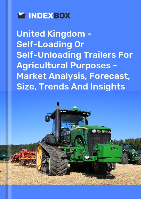 Report United Kingdom - Self-Loading or Self-Unloading Trailers for Agricultural Purposes - Market Analysis, Forecast, Size, Trends and Insights for 499$