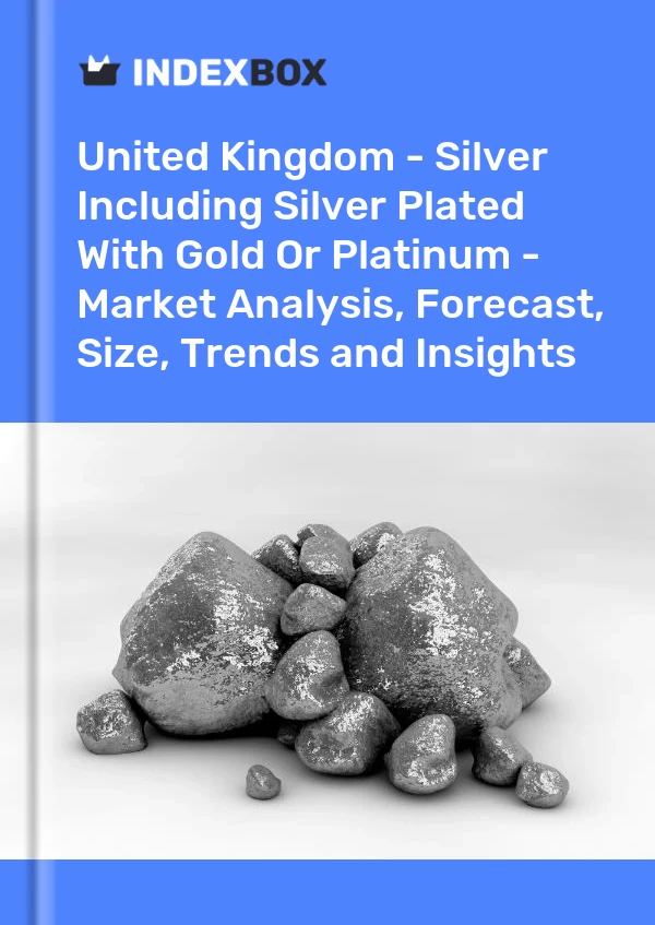 Birleşik Krallık - Altın veya Platin Kaplamalı Gümüş Dahil Gümüş - Pazar Analizi, Tahmin, Boyut, Eğilimler ve Öngörüler