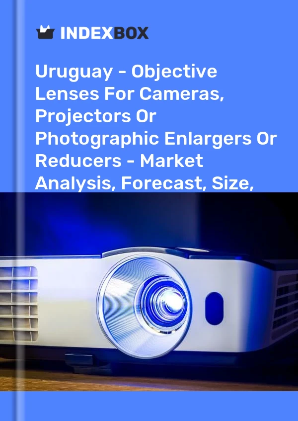 Uruguay - Objective Lenses For Cameras, Projectors Or Photographic Enlargers Or Reducers - Market Analysis, Forecast, Size, Trends and Insights