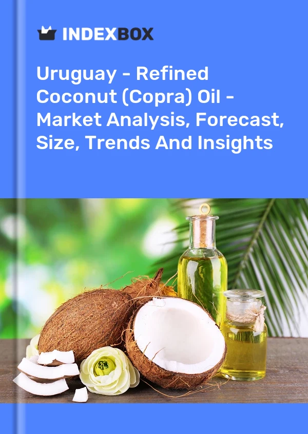 Uruguay - Refined Coconut (Copra) Oil - Market Analysis, Forecast, Size, Trends And Insights