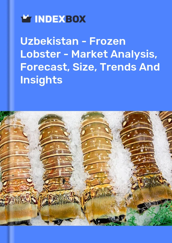 Report Uzbekistan - Frozen Lobster - Market Analysis, Forecast, Size, Trends and Insights for 499$