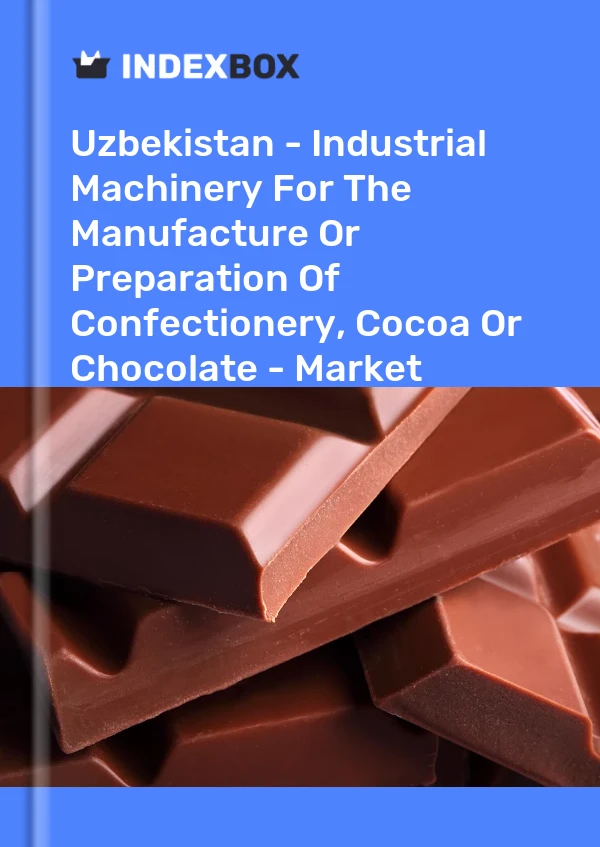 Uzbekistan - Industrial Machinery For The Manufacture Or Preparation Of Confectionery, Cocoa Or Chocolate - Market Analysis, Forecast, Size, Trends And Insights