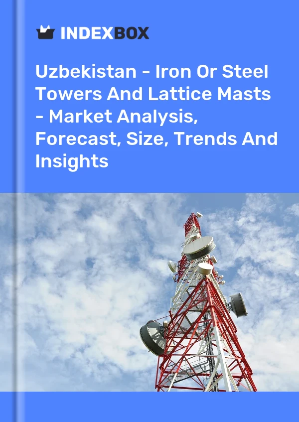 Report Uzbekistan - Iron or Steel Towers and Lattice Masts - Market Analysis, Forecast, Size, Trends and Insights for 499$