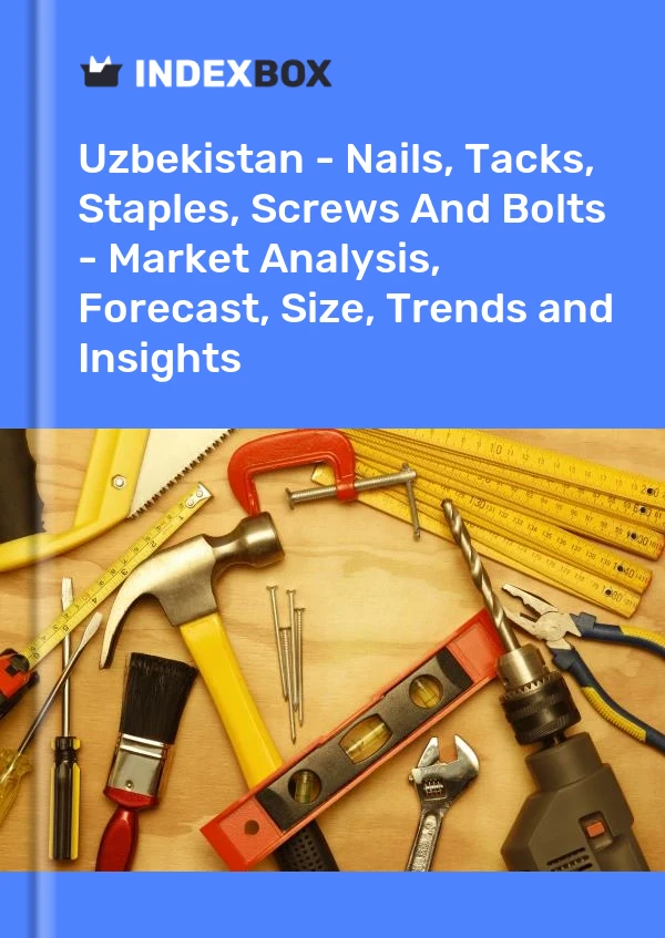 Uzbekistan - Nails, Tacks, Staples, Screws And Bolts - Market Analysis, Forecast, Size, Trends and Insights