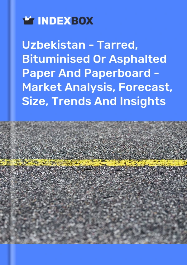 Uzbekistan - Tarred, Bituminised Or Asphalted Paper And Paperboard - Market Analysis, Forecast, Size, Trends And Insights