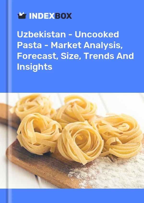 Uzbekistan - Uncooked Pasta - Market Analysis, Forecast, Size, Trends And Insights