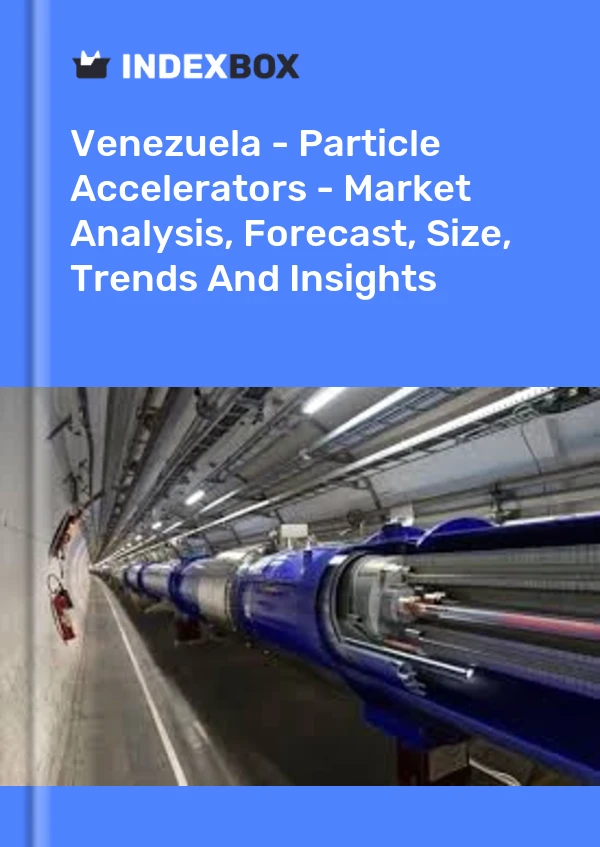 Report Venezuela - Particle Accelerators - Market Analysis, Forecast, Size, Trends and Insights for 499$