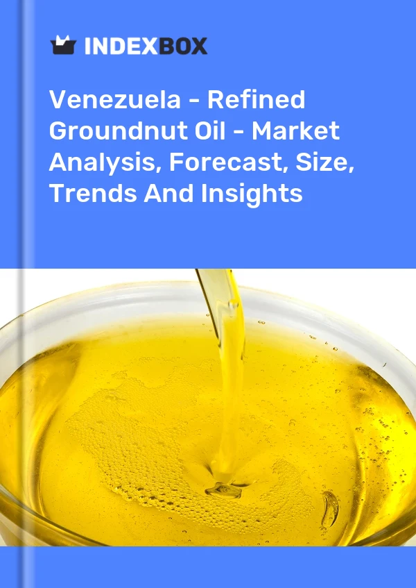 Venezuela - Refined Groundnut Oil - Market Analysis, Forecast, Size, Trends And Insights