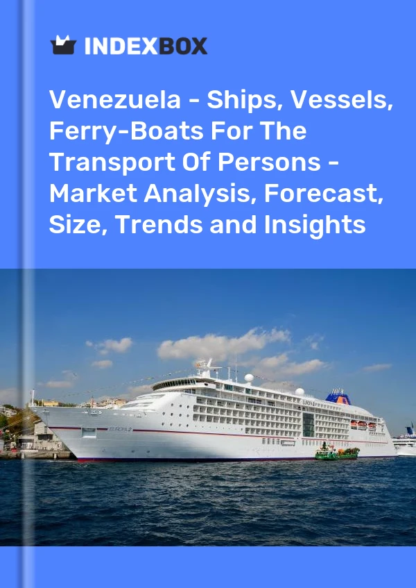 Venezuela - Ships, Vessels, Ferry-Boats For The Transport Of Persons - Market Analysis, Forecast, Size, Trends and Insights