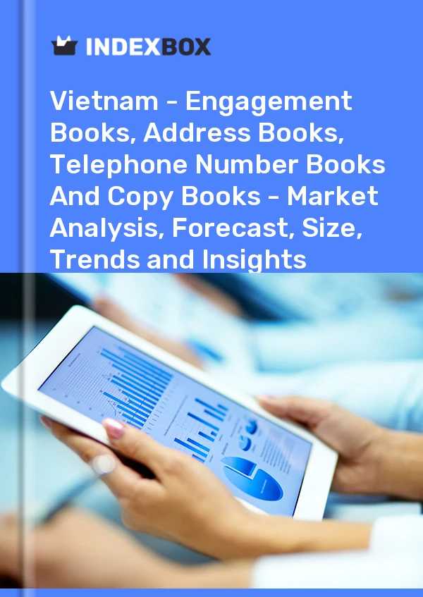 Report Vietnam - Engagement Books, Address Books, Telephone Number Books and Copy Books - Market Analysis, Forecast, Size, Trends and Insights for 499$