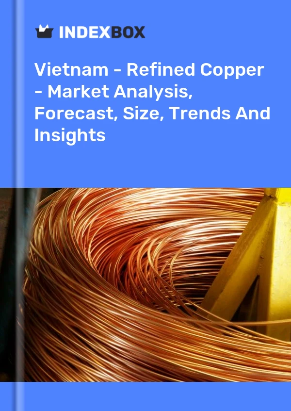 Report Vietnam - Refined Copper - Market Analysis, Forecast, Size, Trends and Insights for 499$
