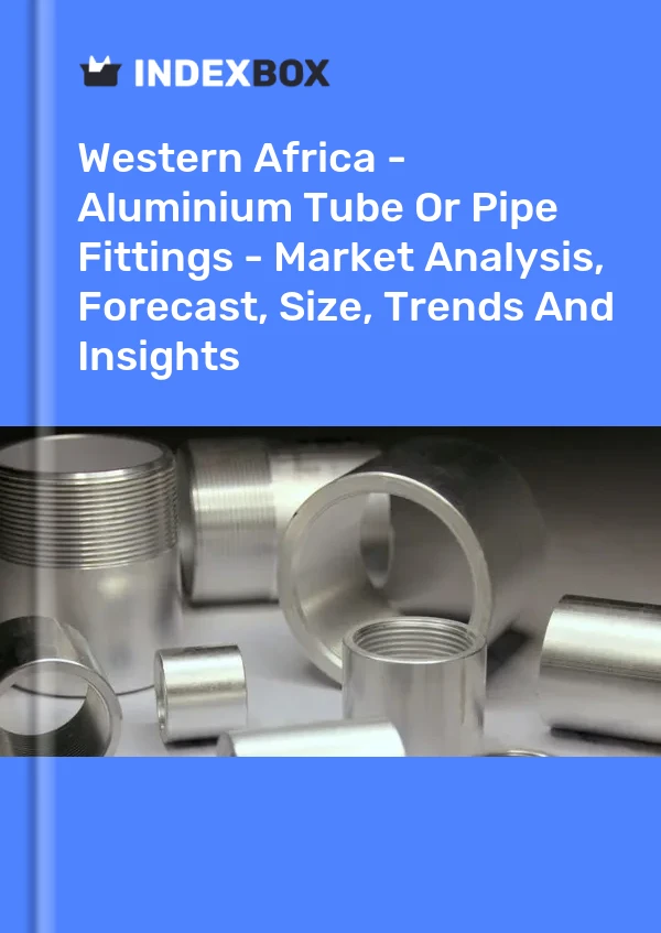 Report Western Africa - Aluminium Tube or Pipe Fittings - Market Analysis, Forecast, Size, Trends and Insights for 499$