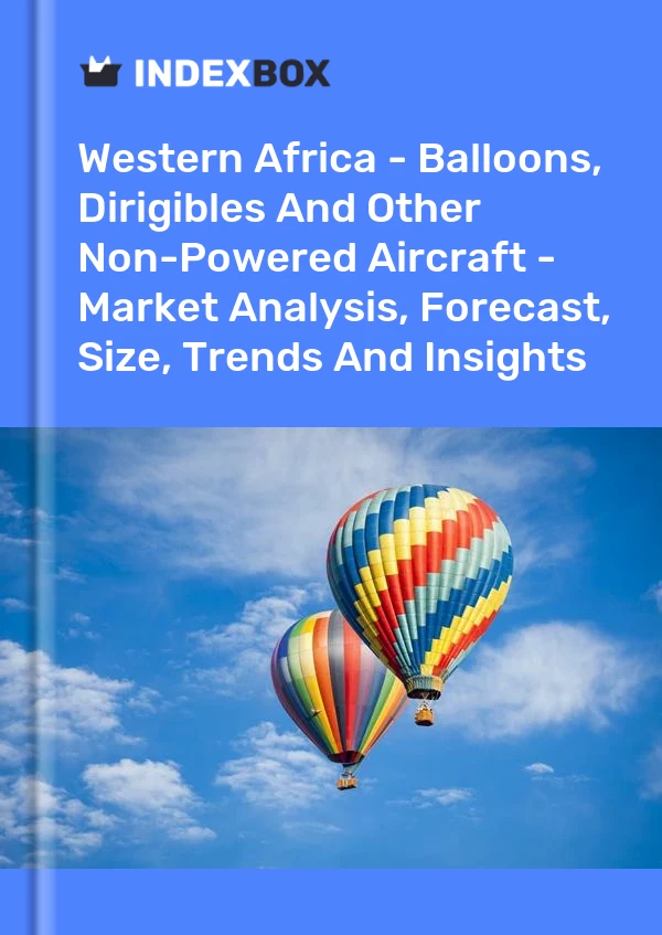 Report Western Africa - Balloons, Dirigibles and Other Non-Powered Aircraft - Market Analysis, Forecast, Size, Trends and Insights for 499$