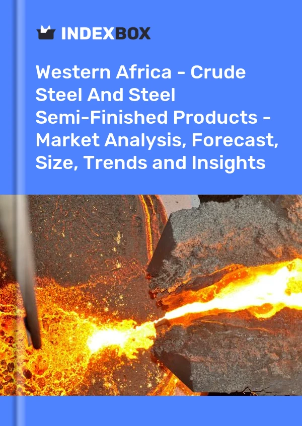 Report Western Africa - Crude Steel and Steel Semi-Finished Products - Market Analysis, Forecast, Size, Trends and Insights for 499$