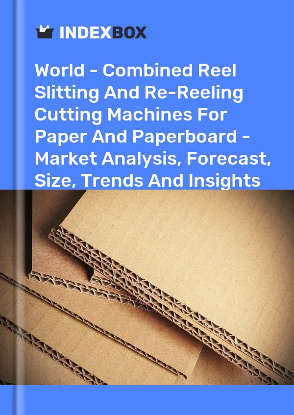 World - Combined Reel Slitting And Re-Reeling Cutting Machines For Paper And Paperboard - Market Analysis, Forecast, Size, Trends And Insights