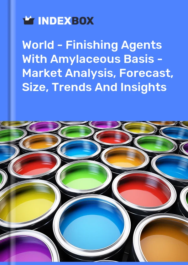 Report World - Finishing Agents With Amylaceous Basis - Market Analysis, Forecast, Size, Trends and Insights for 499$