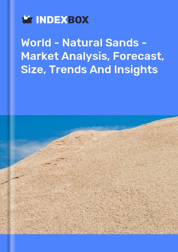 World - Natural Sands - Market Analysis, Forecast, Size, Trends And Insights