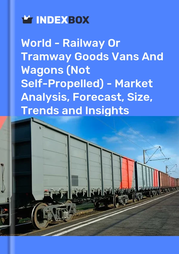 Bildiri Dünya - Demiryolu Veya Tramvay Ürünleri Kamyonetler ve Vagonlar (Kendinden Yürümeyen) - Pazar Analizi, Tahmin, Boyut, Eğilimler ve Öngörüler for 499$