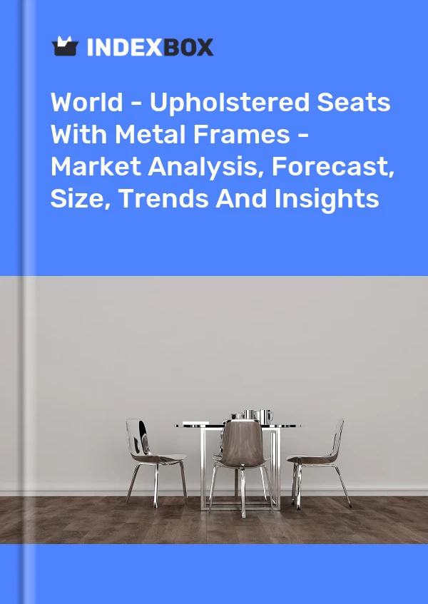 Report World - Upholstered Seats With Metal Frames - Market Analysis, Forecast, Size, Trends and Insights for 499$